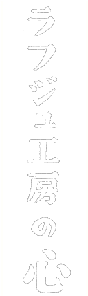 ラフジュ工房の心